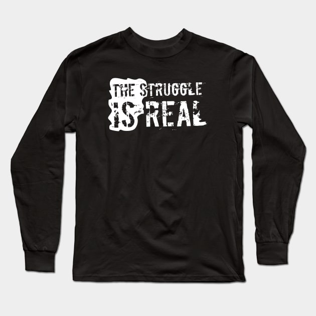 The Struggle is REAL Long Sleeve T-Shirt by Nana On Here